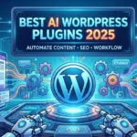 Best AI WordPress Plugins to Automate Your Blog in 2025